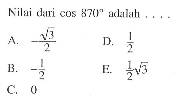 Nilai dari  cos 870  adalah  .... .... 