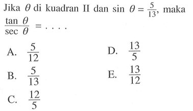 Jika theta di kuadran II dan  sin theta=5/13, maka tan theta/sec theta=...