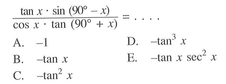 (tan x . sin(90-x))/(cos x . tan(90+x))=....
