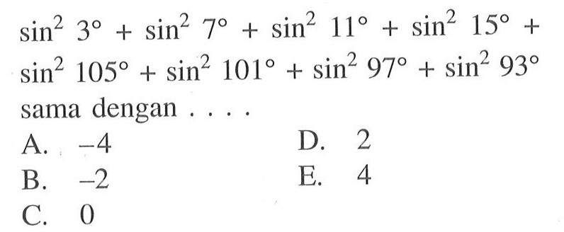 sin^2 3+sin^2 7+sin^2 11+sin^2 15+ sin^2 105+sin^2 101+sin^2 97+sin^2 93 sama dengan  ...