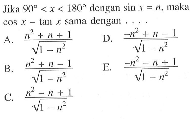 Jika 90<x<180 dengan sin x=n, maka cos x-tan x sama dengan ...