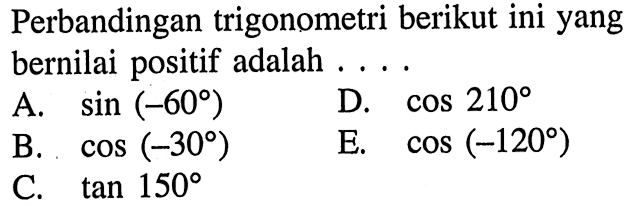 Perbandingan trigonometri berikut ini yang bernilai positif adalah . . . .