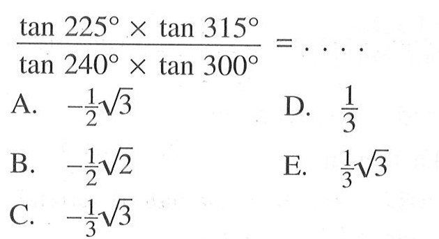 (tan 225xtan 315)/(tan 240xtan 300)=