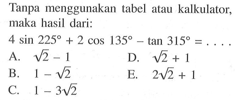 Tanpa menggunakan tabel atau kalkulator, maka hasil dari: 4 sin 225+2 cos 135-tan 315= 