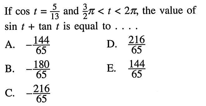 If cos t=5/13 and 3/2 pi<t<2 pi, the value of sin t+tan t is equal to....