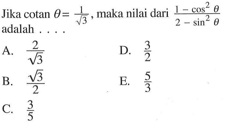 Jika  cotan theta=1/akar(3), maka nilai dari  (1-cos^2(theta))/(2-sin^2(theta)) adalah ...