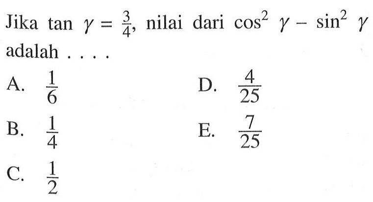 Jika tan gamma=3/4, nilai dari cos^2(gamma)-sin^2(gamma) adalah ....