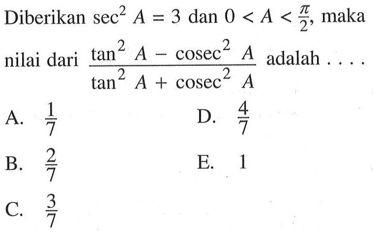 Diberikan sec^2 A=3 dan 0<A<pi/2, maka nilai dari (tan^2 A-cosec^2 A)/(tan^2 A+cosec^2 A) adalah ...