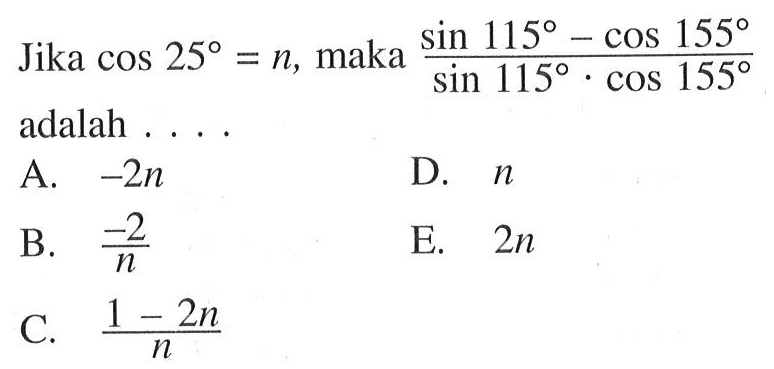 Jika cos 25=n, maka (sin 115-cos 155)/(sin 115.cos 155) adalah ....