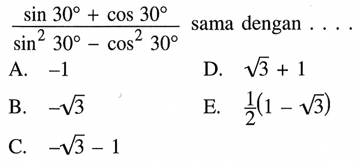 (sin 30+cos 30)/(sin^2 30-cos ^2 30) sama dengan...