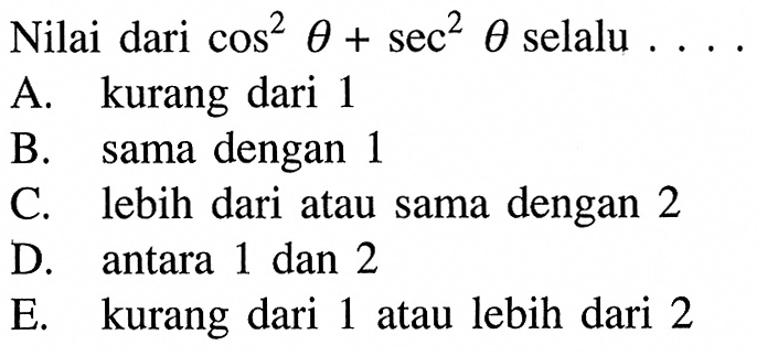 Nilai dari cos^2 theta+sec^2 theta selalu ...