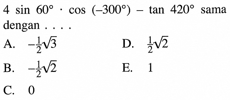 4 sin 60.cos (-300)-tan 420 sama dengan . . . .