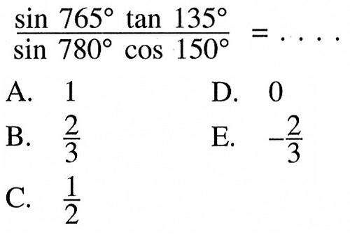 (sin 765 tan 135)/(sin 780 cos 150)=.... 