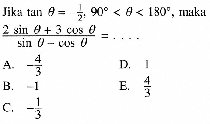 Jika tan theta=-1/2, 90<theta<180, maka 2 sin theta+3 cos theta/sin theta-cos theta=....