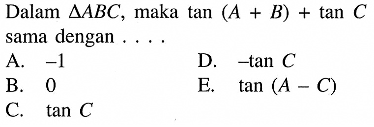 Dalam  segitiga ABC , maka tan(A+B)+tan C  sama dengan ...
