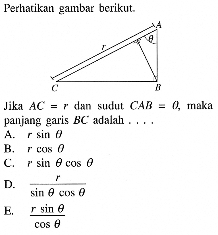 Perhatikan gambar segitiha berikut. Jika AC=r dan sudut CAB=theta, maka panjang garis BC adalah ....