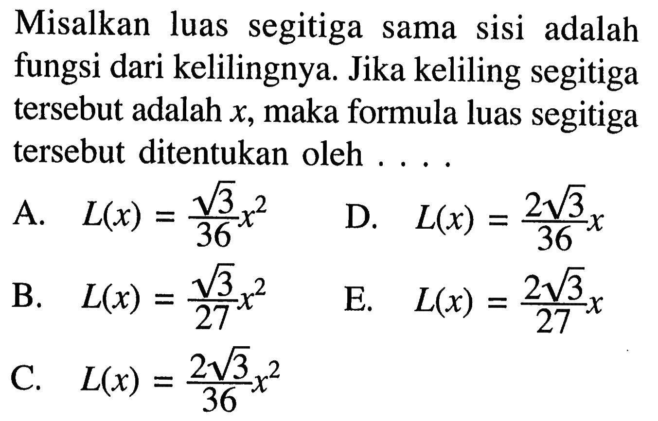 Misalkan luas segitiga sama sisi adalah fungsi dari kelilingnya. Jika keliling segitiga tersebut adalah x, maka formula luas segitiga tersebut ditentukan oleh ...