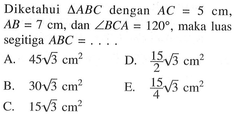 Diketahui segitiga ABC dengan AC=5 cm, AB=7 cm, dan sudut BCA=120, maka luas segitiga ABC=...
