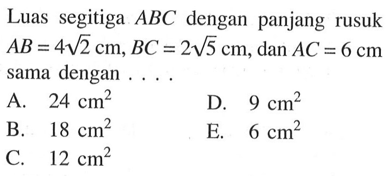 Luas segitiga  ABC  dengan panjang rusuk  AB=4akar(2) cm, BC=2akar(5) cm, dan AC=6 cm  sama dengan . . . . .