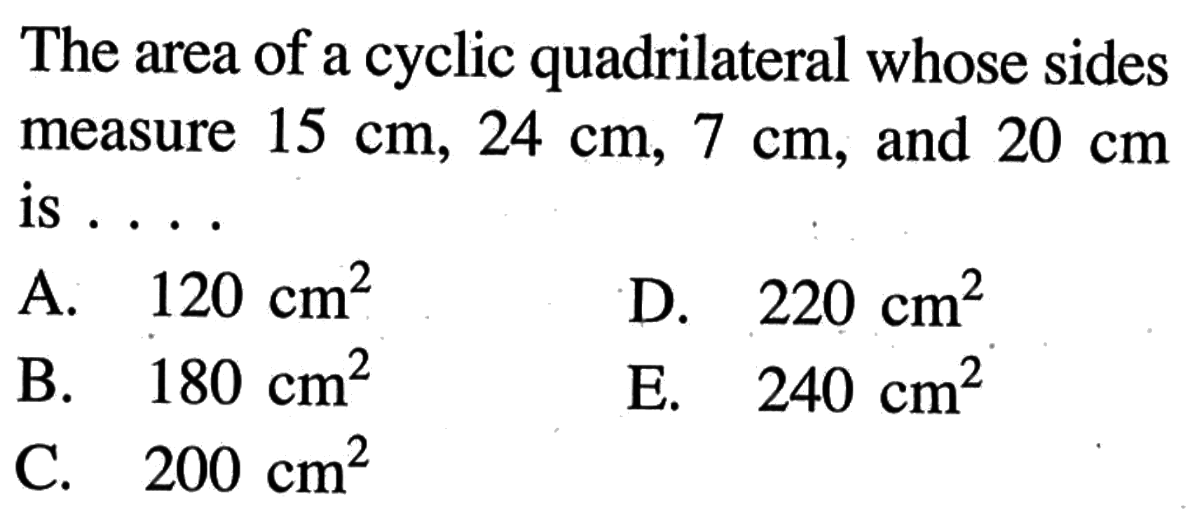 The area of a cyclic quadrilateral whose sides measure 15 cm, 24 cm, 7 cm, and 20 cm is ....