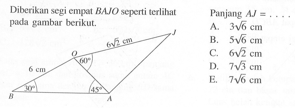 Diberikan segi empat BAJ) seperti terlihatPanjang AJ=....pada gambar berikut.A.  3 akar(6) cm B.  5 akar(6) cm C.  6 akar(2) cm D.  7 akar(3) cm E.  7 akar(6) cm 