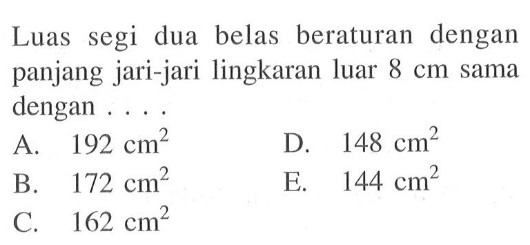 Luas segi dua belas beraturan dengan panjang jari-jari lingkaran luar 8 cm sama dengan ....