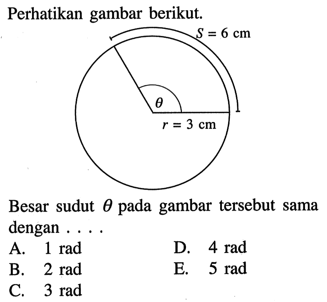 perhatikan gambar berikut. r=3 cm theta S=6 cm Besar sudut theta pada gambar tersebut sama dengan ....A. 1 rad B. 2 rad C. 3 rad D. 2 rad E. 5 rad 