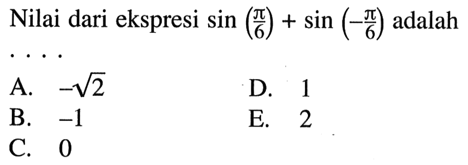 Nilai dari ekspresi sin (pi/6)+sin (-(pi/6)) adalah