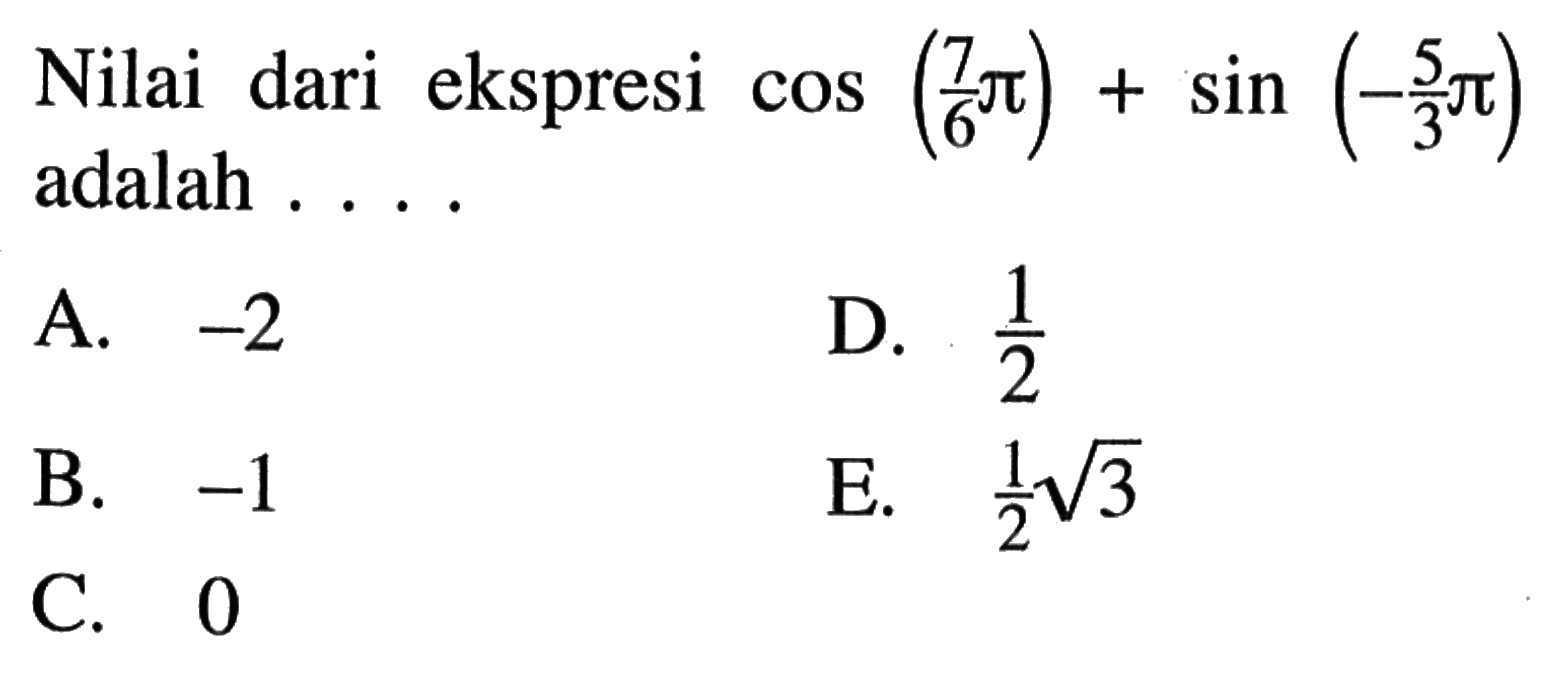 Nilai dari ekspresi cos (7/6 pi)+sin (-5/3 pi) adalah ...