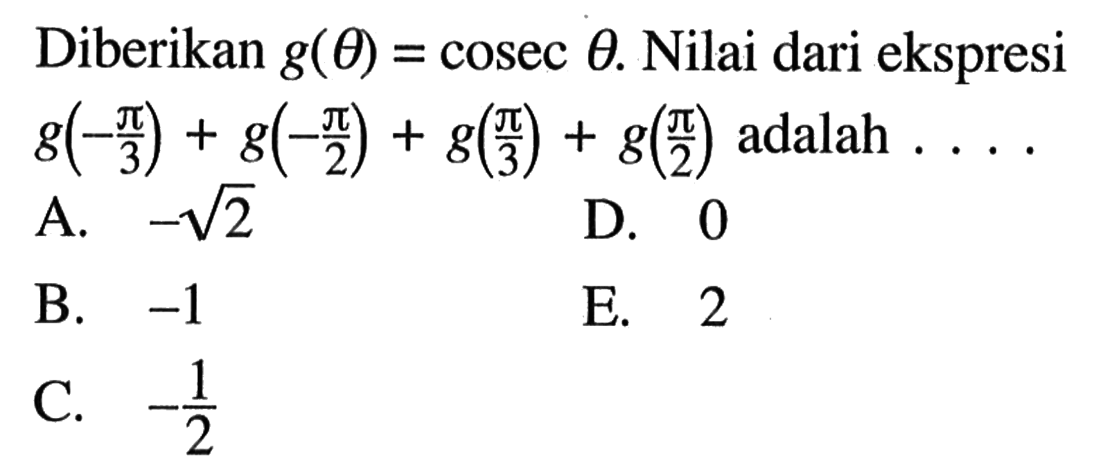 Diberikan g(theta)=cosec theta. Nilai dari ekspresi g(-pi/3)+g(-pi/2)+g(pi/3)+g(pi/2) adalah... 