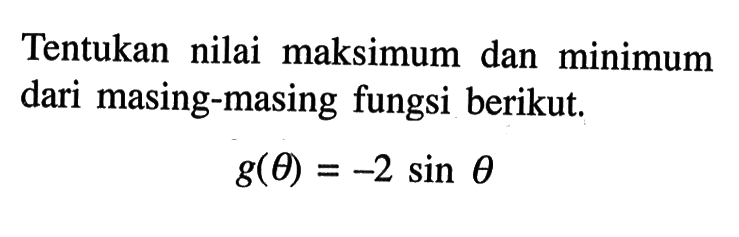 Tentukan nilai maksimum dan minimum dari masing-masing fungsi berikut. g(theta)=-2 sin theta