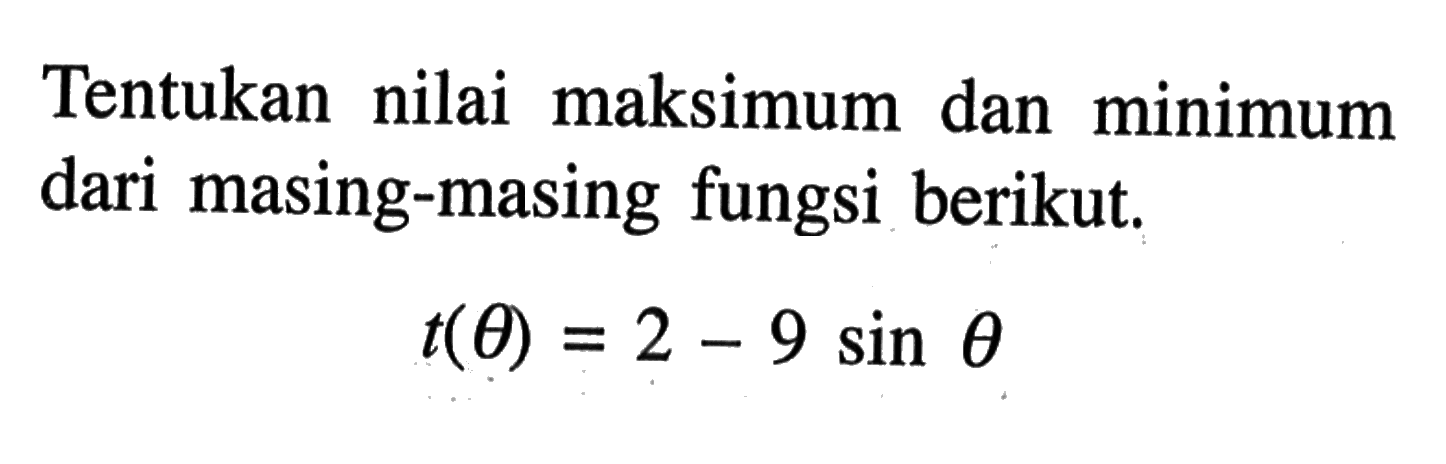 Tentukan nilai maksimum dan minimum dari masing-masing fungsi berikut.t(theta)=2-9sin theta