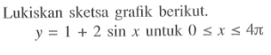 Lukiskan sketsa grafik berikut. 
y=1+2 sin x  untuk  0<=x<=4 pi