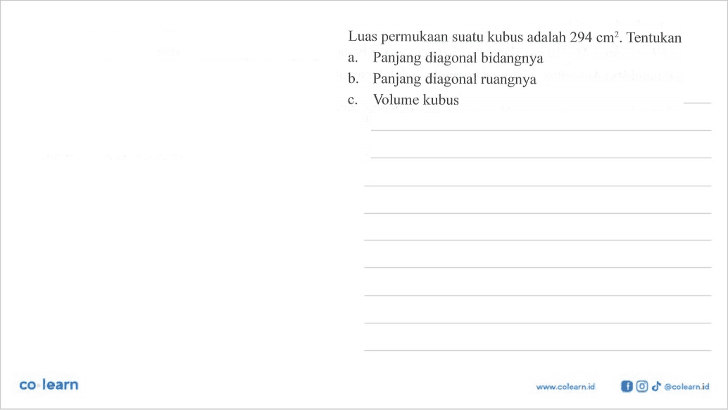 Luas permukaan suatu kubus adalah  294 cm^2 . Tentukana. Panjang diagonal bidangnyab. Panjang diagonal ruangnyac. Volume kubusco learnwhw.colearn.id@colearn.id