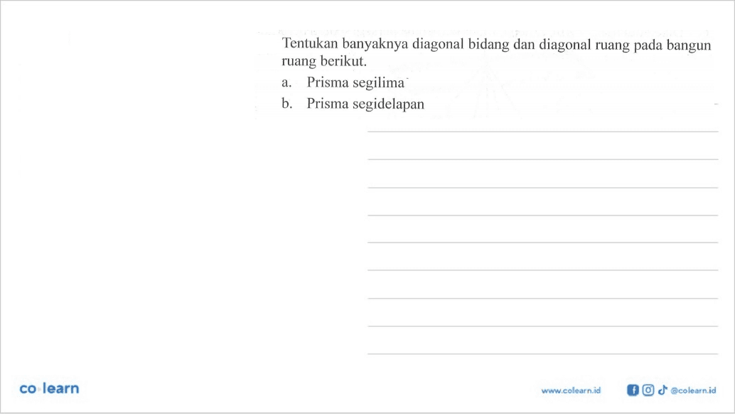 Tentukan banyaknya diagonal bidang dan diagonal ruang pada bangun ruang berikut. a. Prisma segilima b. Prisma segidelapan co learnwww.colearn.id@colearnid