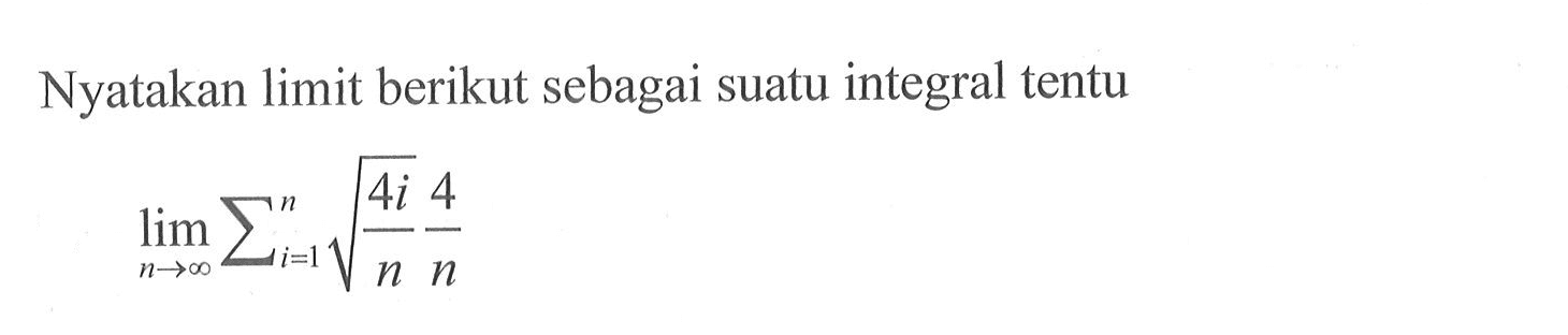 Nyatakan limit berikut sebagai suatu integral tentulim n mendekati tak hingga sigma i=1 n akar(4i/n) 4/n