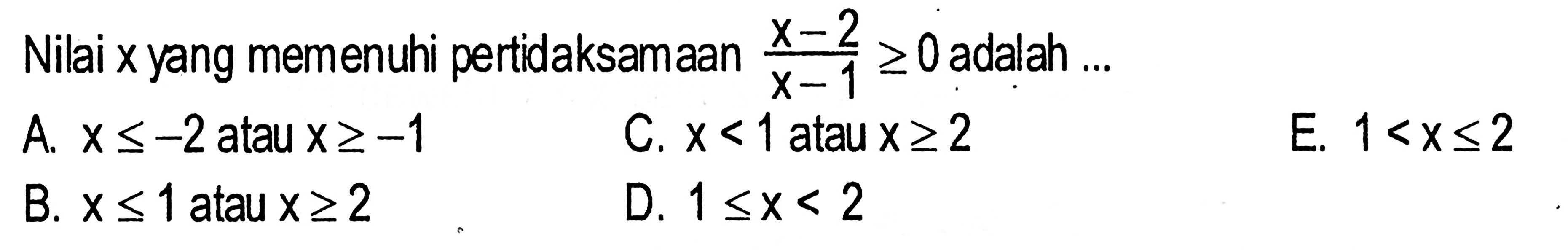 Nilai x yang memenuhi pertidaksamaan (x-2)/(x-1)>=0 adalah ....