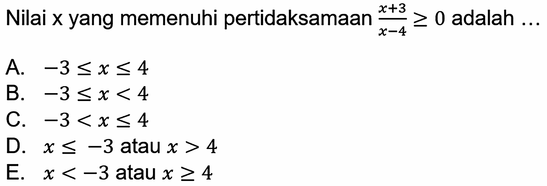 Nilai x yang memenuhi pertidaksamaan (x + 3)/(x - 4) >= 0 adalah...