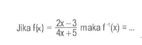 Jika f(x)=(2x-3)/(4x+5) maka f^(-1)(x)=...
