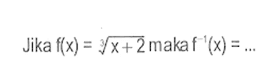 Jika f(x)=(x+2)^1/3 maka f^-1(x)= ....