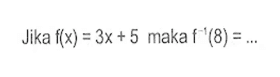 Jika f(x)=3 x+5 maka f^-1(8)= .... 