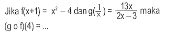 Jika f(x+1)=x^2-4 dan g(1/x)=13x/(2x-3) maka (gof)(4)= .... 