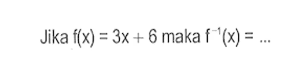 Jika f(x)=3x+6 maka f^-1(x)=.... 