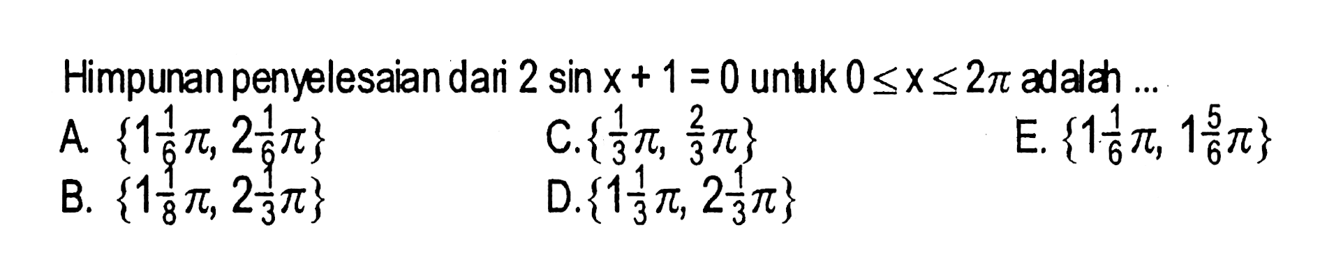 Himpunan penyelesaian dari 2 sin x + 1 = 0 untuk 0<=x<=2pi adalah ...