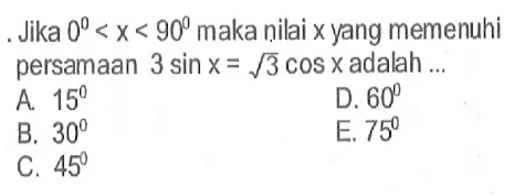 Jika 0<x<90 maka nilai x yang memenuhi persamaan 3 sin x=akar(3) cos x adalah 