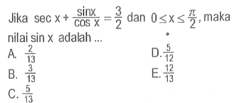 Jika sec x+(sin x/cos x)=3/2 dan 0<=x<=pi/2, maka nilai sin x adalah