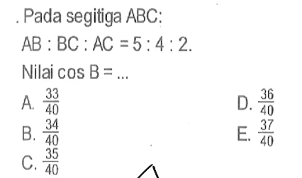 Pada segitiga ABC:AB:BC:AC=5:4:2 Nilai cosB=....