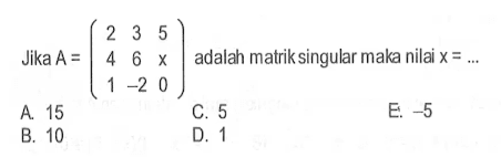 Jika A=(2 3 5 4 6 x 1 -2 0) adalah matrik singular maka x= ...