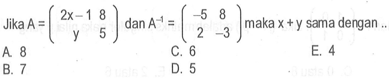 Jika  A=(2x-1  8  y  5)  dan  A^(-1)=(-5  8  2  -3)  maka  x+y  sama dengan .