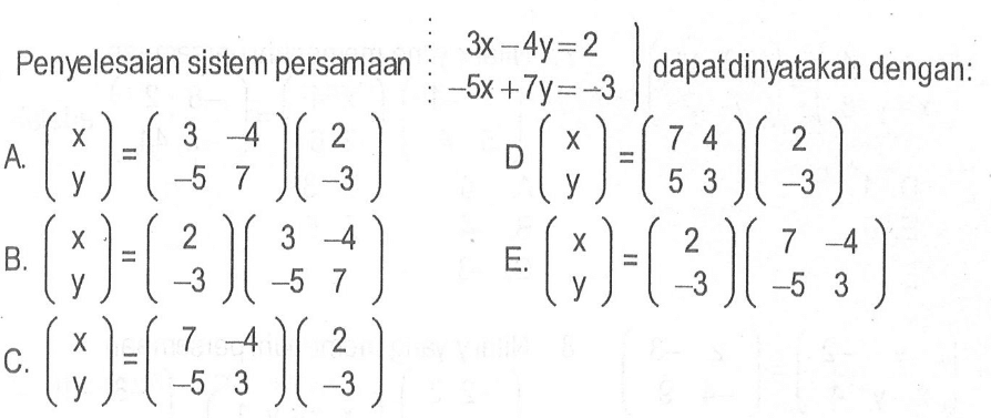 Penyelesaian sistem persamaan 3x-4y=2 -5x+7y=-3 dapat dinyatakan dengan: